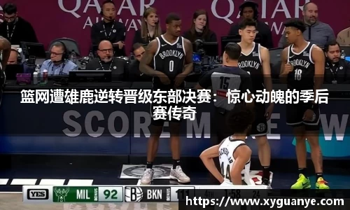 篮网遭雄鹿逆转晋级东部决赛：惊心动魄的季后赛传奇
